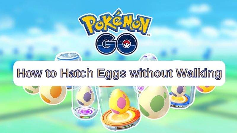 How to Hatch Eggs in Pokemon Go without Walking